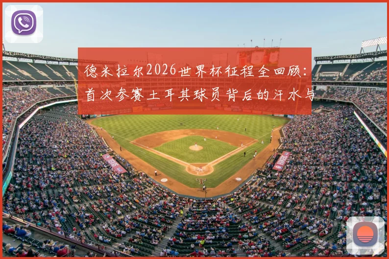 德米拉尔2026世界杯征程全回顾:首次参赛土耳其球员背后的汗水与拼搏历程