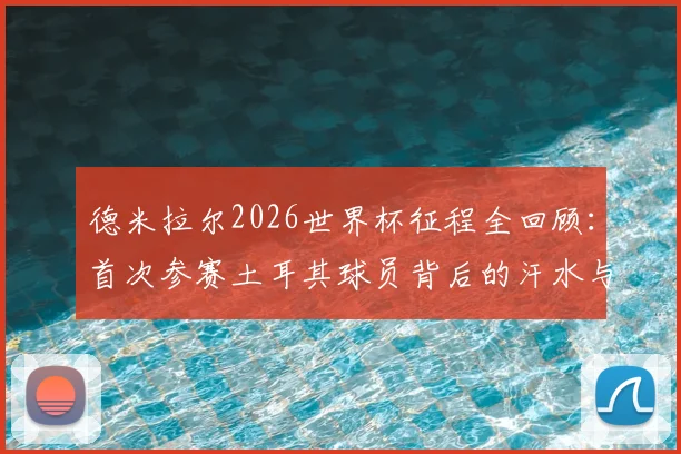 德米拉尔2026世界杯征程全回顾：首次参赛土耳其球员背后的汗水与拼搏历程